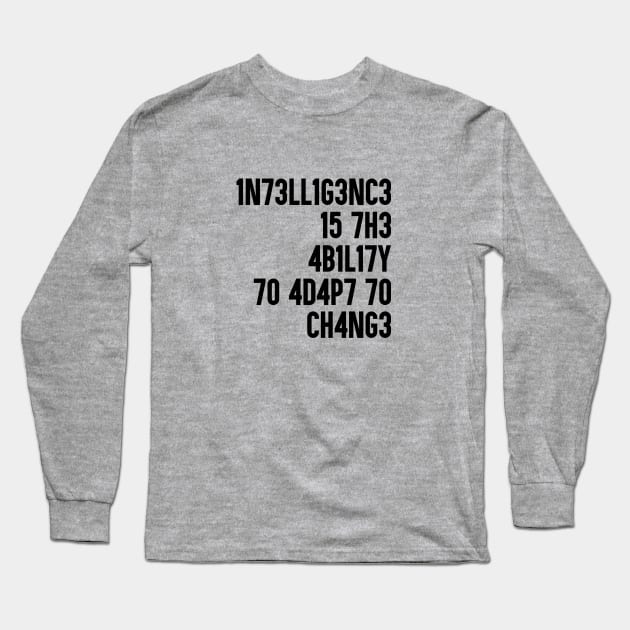 Intelligence is the ability to adapt to change. Perfect present for mom mother dad father friend him or her Long Sleeve T-Shirt by SerenityByAlex